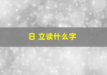 日 立读什么字